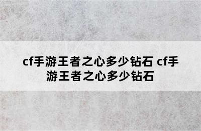 cf手游王者之心多少钻石 cf手游王者之心多少钻石